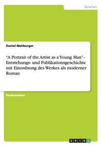 "A Portrait of the Artist as a Young Man" - Entstehungs- und Publikationsgeschichte mit Einordnung des Werkes als moderner Roman