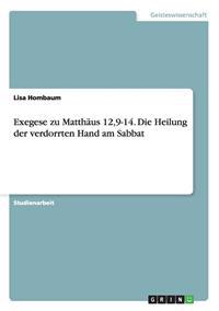 Exegese zu Matthäus 12,9-14. Die Heilung der verdorrten Hand am Sabbat