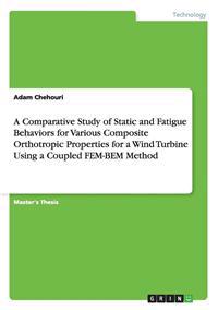 A Comparative Study of Static and Fatigue Behaviors for Various Composite Orthotropic Properties for a Wind Turbine Using a Coupled FEM-BEM Method