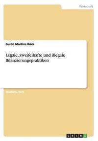 Legale, zweifelhafte und illegale Bilanzierungspraktiken