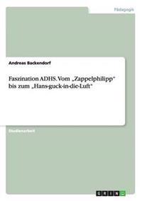 Faszination ADHS. Vom "Zappelphilipp" bis zum "Hans-guck-in-die-Luft"