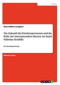 Die Zukunft des Friedensprozesses und die Rolle der internationalen Akteure im Israel Palästina Konflikt