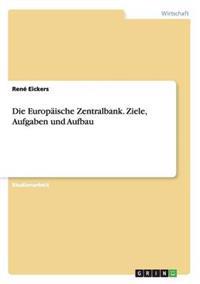 Die Europäische Zentralbank. Ziele, Aufgaben und Aufbau