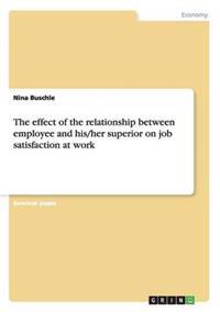 The effect of the relationship between employee and his/her superior on job satisfaction at work
