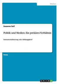 Politik und Medien. Ein prekares Verhaltnis