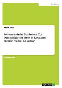 Polysemantische Mahlzeiten. Zur Deutbarkeit von Essen in Kawakami Hiromis "Sensei no kaban"