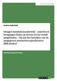 Draagt Grammaticaonderwijs - zoals het in leergangen Duits op niveau A1/A2 wordt aangeboden - bij aan het bereiken van de aangegeven interactieve/productieve ERK-doelen?