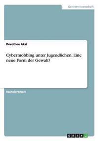 Cybermobbing unter Jugendlichen. Eine neue Form der Gewalt?