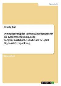 Die Bedeutung des Verpackungsdesigns für die Kaufentscheidung. Eine conjoint-analytische Studie am Beispiel Lippenstiftverpackung