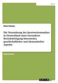 Die Neuordnung des Sportwettenmarktes in Deutschland unter besonderer Berücksichtigung historischer, gesellschaftlicher und ökonomischer Aspekte