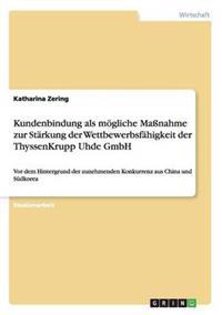 Kundenbindung als mögliche Maßnahme zur Stärkung der Wettbewerbsfähigkeit der ThyssenKrupp Uhde GmbH
