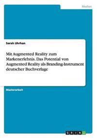 Mit Augmented Reality zum Markenerlebnis. Das Potential von Augmented Reality als Branding-Instrument deutscher Buchverlage