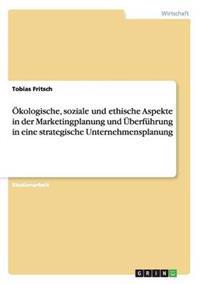 Ökologische, soziale und ethische Aspekte in der Marketingplanung und Überführung in eine strategische Unternehmensplanung