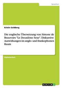 Die englische Übersetzung von Simone de Beauvoirs "Le Deuxième Sexe". Diskursive Auswirkungen im anglo- und frankophonen Raum