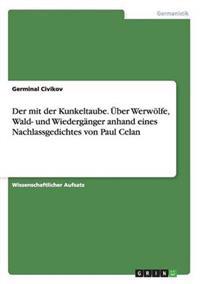 Der mit der Kunkeltaube. Über Werwölfe, Wald- und Wiedergänger anhand eines Nachlassgedichtes von Paul Celan
