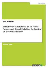 El motivo de la naturaleza en las "Silvas Americanas" de Andrés Bello y "La Cautiva" de Esteban Echeverría
