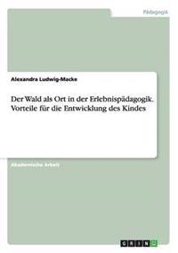 Der Wald als Ort in der Erlebnispädagogik. Vorteile für die Entwicklung des Kindes