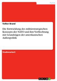 Die Entwicklung des militarstrategischen Konzepts der NATO und ihre Verflechtung mit Grundzugen der amerikanischen Aussenpolitik