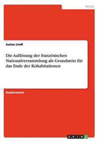Die Aufloesung der franzoesischen Nationalversammlung als Grundstein fur das Ende der Kohabitationen