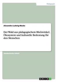 Der Wald aus pädagogischem Blickwinkel. Ökosystem und kulturelle Bedeutung für den Menschen