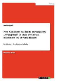 Neo- Gandhism has led to Participatory Development in India post social movement led by Anna Hazare.