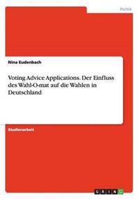 Voting Advice Applications. Der Einfluss des Wahl-O-mat auf die Wahlen in Deutschland