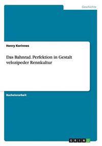 Das Bahnrad. Perfektion in Gestalt velozipeder Rennkultur