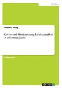 Kirche und Missionierung Lateinamerikas in der Kolonialzeit