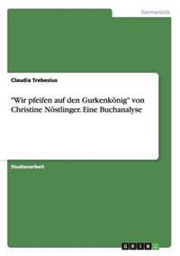 "Wir pfeifen auf den Gurkenkönig" von Christine Nöstlinger. Eine Buchanalyse