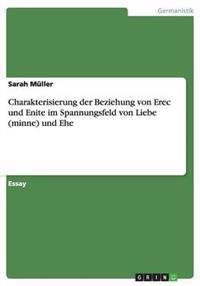Charakterisierung Der Beziehung Von Erec Und Enite Im Spannungsfeld Von Liebe (Minne) Und Ehe
