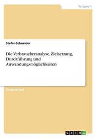 Die Verbraucheranalyse. Zielsetzung, Durchführung und Anwendungsmöglichkeiten