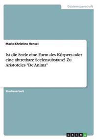 Ist die Seele eine Form des Körpers oder eine abtretbare Seelensubstanz? Zu Aristoteles "De Anima"