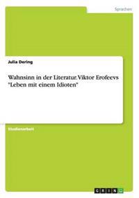 Wahnsinn in der Literatur. Viktor Erofeevs Leben mit einem Idioten
