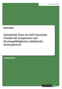 Literarische Texte im DaF-Unterricht. Vorteile fur Leseprozess und Deutungsfahigkeiten, didaktische Konsequenzen