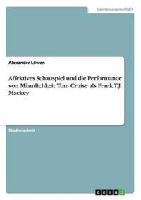 Affektives Schauspiel und die Performance von Männlichkeit. Tom Cruise als Frank T.J. Mackey