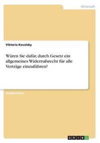 Wären Sie dafür, durch Gesetz ein allgemeines Widerrufsrecht für alle Verträge einzuführen?