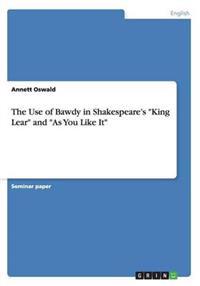 The Use of Bawdy in Shakespeare's "King Lear" and "As You Like It"