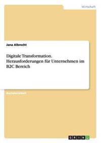 Digitale Transformation. Herausforderungen für Unternehmen im B2C Bereich