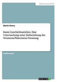 Kants Geschichtszeichen. Eine Untersuchung unter Einbeziehung der Noumena-Phänomena-Trennung