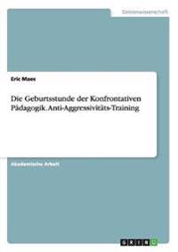 Die Geburtsstunde der Konfrontativen Pädagogik. Anti-Aggressivitäts-Training