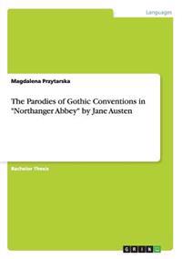 The Parodies of Gothic Conventions in "Northanger Abbey" by Jane Austen