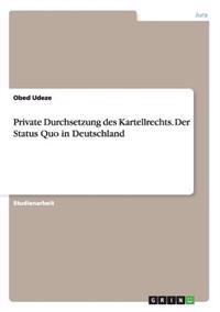 Private Durchsetzung des Kartellrechts. Der Status Quo in Deutschland