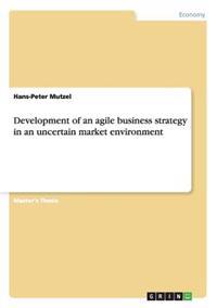Development of an agile business strategy in an uncertain market environment