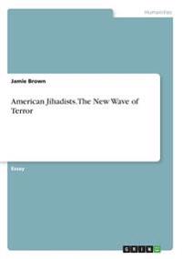 American Jihadists. The New Wave of Terror