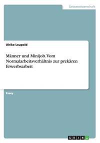 Manner und Minijob. Vom Normalarbeitsverhaltnis zur prekaren Erwerbsarbeit