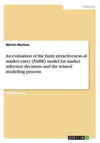 An evaluation of the fuzzy attractiveness of market entry (FAME) model for market selection decisions and the related modelling process