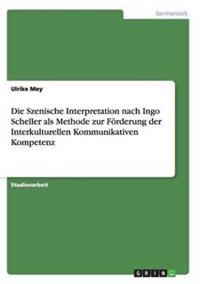 Die Szenische Interpretation nach Ingo Scheller als Methode zur Förderung der Interkulturellen Kommunikativen Kompetenz
