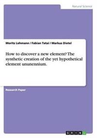How to Discover a New Element? the Synthetic Creation of the Yet Hypothetical Element Ununennium.