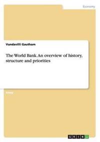 The World Bank. an Overview of History, Structure and Priorities