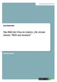 Das Bild der Frau in Lukrez "De rerum natura - Welt aus Atomen